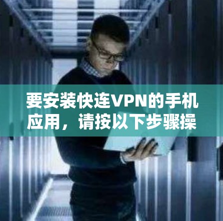 要安装快连VPN的手机应用，请按以下步骤操作
