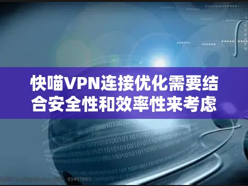 快喵VPN连接优化需要结合安全性和效率性来考虑。以下是一些优化VPN连接的建议 快喵VPN连接优化需要结合安全性和效率性来考虑。以下是一些优化VPN连接的建议