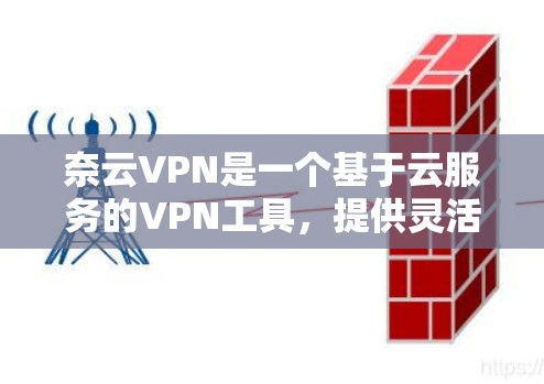 奈云VPN是一个基于云服务的VPN工具，提供灵活的多用户、多设备访问、实时通讯、历史记录、权限设置等多种功能，旨在为用户提供高效、安全的网络连接体验。以下是奈云VPN的主要功能说明