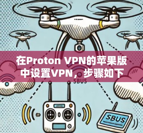 在Proton VPN的苹果版中设置VPN，步骤如下
