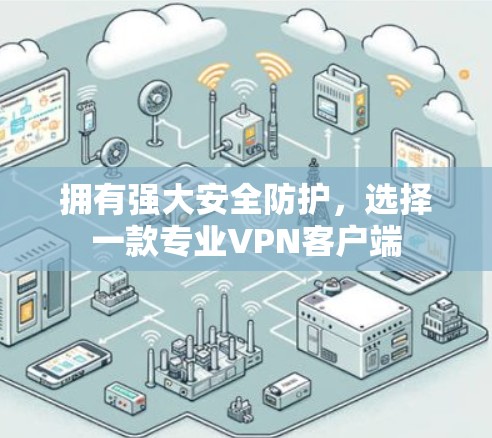 拥有强大安全防护，选择一款专业VPN客户端