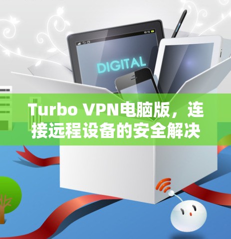 Turbo VPN电脑版，连接远程设备的安全解决方案
