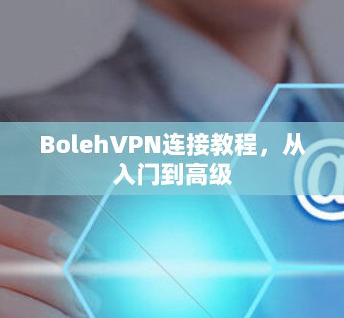 BolehVPN连接教程，从入门到高级