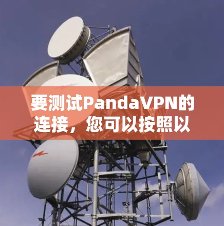 要测试PandaVPN的连接,您可以按照以下步骤操作