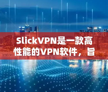 SlickVPN是一款高性能的VPN软件,旨在提供安全、高效且友好的网络连接体验。以下是对SlickVPN功能的详细介绍 SlickVPN是一款高性能的VPN软件,旨在提供安全、高效且友好的网络连接体验。以下是对SlickVPN功能的详细介绍