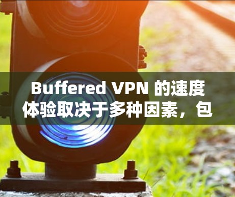 Buffered VPN 的速度体验取决于多种因素,包括你的网络设置、VPN服务器的性能、以及使用场景。以下是一些通用的VPN速度测试建议 Buffered VPN 的速度体验取决于多种因素,包括你的网络设置、VPN服务器的性能、以及使用场景。以下是一些通用的VPN速度测试建议
