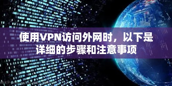 使用VPN访问外网时,以下是详细的步骤和注意事项