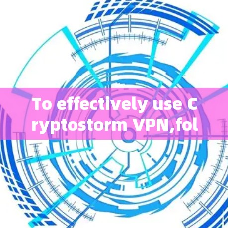 To effectively use Cryptostorm VPN,follow this organized approach based on the thought process: To effectively use Cryptostorm VPN,follow this organized approach based on the thought process: