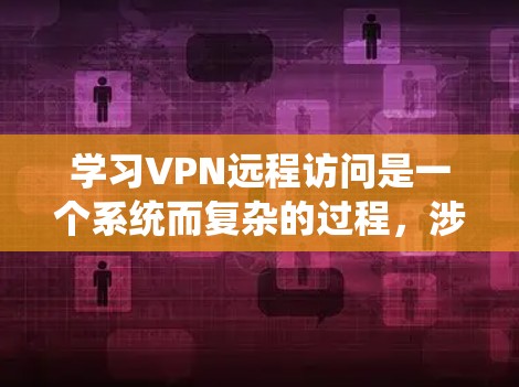 学习VPN远程访问是一个系统而复杂的过程,涉及多个知识点和技能。以下是一个有条理的步骤指南,帮助你逐步掌握VPN的基本概念、使用和安全 学习VPN远程访问是一个系统而复杂的过程,涉及多个知识点和技能。以下是一个有条理的步骤指南,帮助你逐步掌握VPN的基本概念、使用和安全