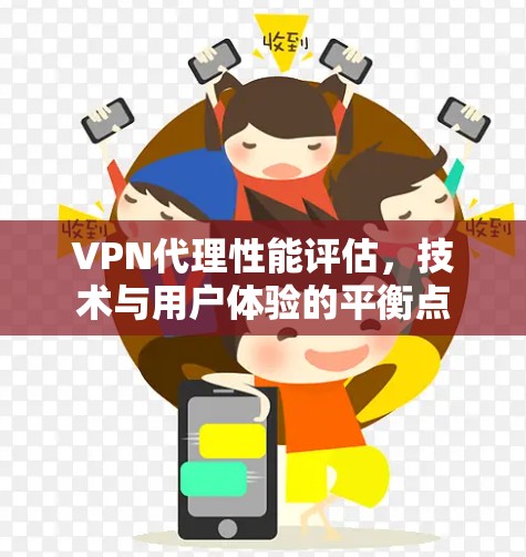 <strong>VPN代理</strong>性能评估，技术与用户体验的平衡点
