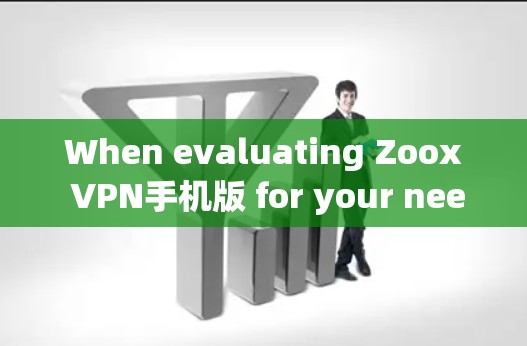 When evaluating Zoox VPN手机版 for your needs,consider the following key factors: When evaluating Zoox VPN手机版 for your needs,consider the following key factors: