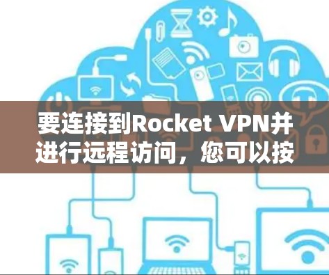 要连接到Rocket VPN并进行远程访问,您可以按照以下步骤进行 要连接到Rocket VPN并进行远程访问,您可以按照以下步骤进行