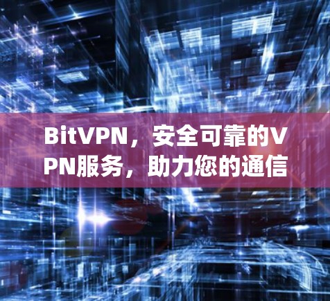 BitVPN,安全可靠的VPN服务,助力您的通信Express BitVPN,安全可靠的VPN服务,助力您的通信Express