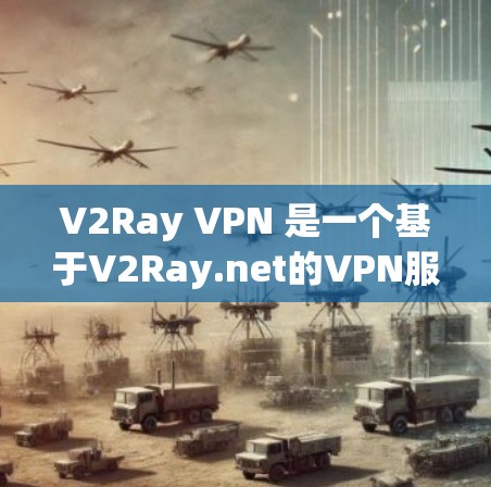 V2Ray VPN 是一个基于V2Ray.net的VPN服务,提供了一种即时的、安全的、免费的VPN连接。如果你愿意尝试这个服务,可以按照以下步骤进行 V2Ray VPN 是一个基于V2Ray.net的VPN服务,提供了一种即时的、安全的、免费的VPN连接。如果你愿意尝试这个服务,可以按照以下步骤进行