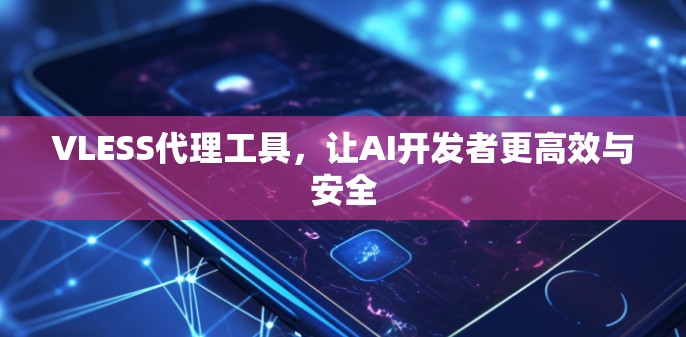VLESS代理工具,让AI开发者更高效与安全