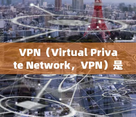 VPN(Virtual Private Network,VPN)是一种用于远程访问网络的软件系统,旨在模拟远程访问环境,提供安全、便捷的网络连接。以下是关于VPN的详细信息