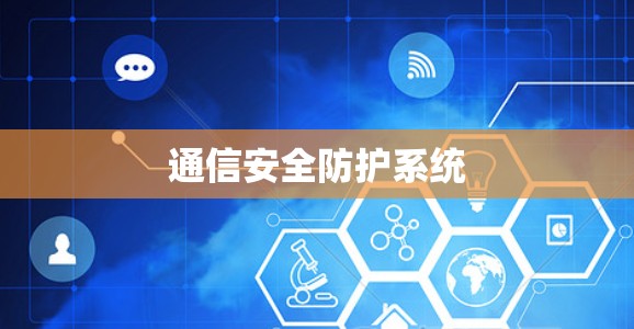 通信安全防护系统 通信安全防护系统