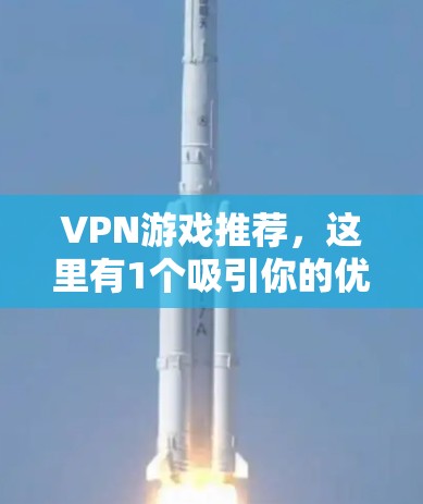 VPN游戏推荐,这里有1个吸引你的优质服务