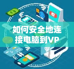如何安全地连接电脑到VPN