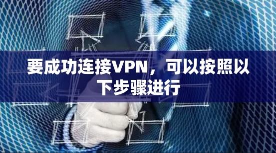 要成功连接VPN，可以按照以下步骤进行