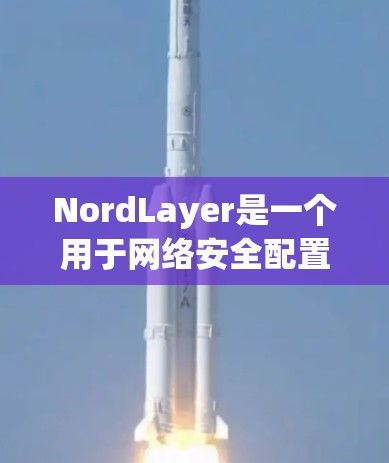 NordLayer是一个用于网络安全配置和管理的工具,主要用于企业级安全、威胁检测和权限管理。以下是一些常见的NordLayer网络安全设置的步骤和功能 NordLayer是一个用于网络安全配置和管理的工具,主要用于企业级安全、威胁检测和权限管理。以下是一些常见的NordLayer网络安全设置的步骤和功能
