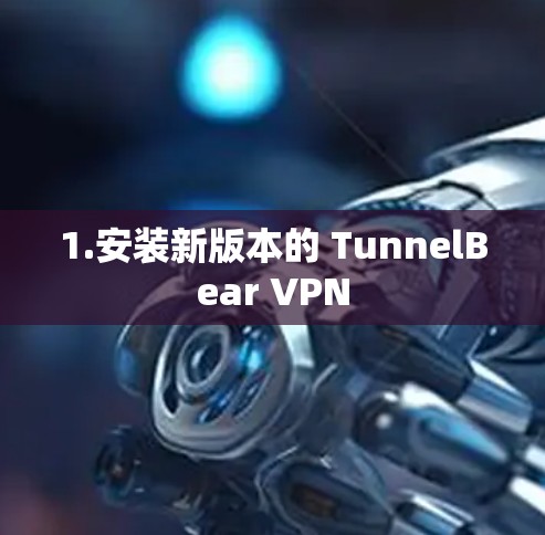 1.安装新版本的 TunnelBear VPN