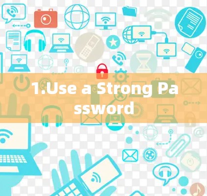 1.Use a Strong Password 1.Use a Strong Password