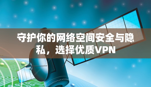 守护你的网络空间安全与隐私，选择优质VPN