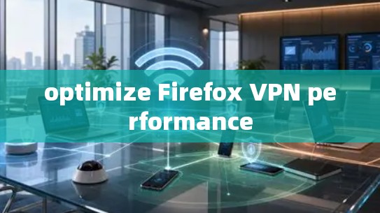 optimize Firefox VPN performance