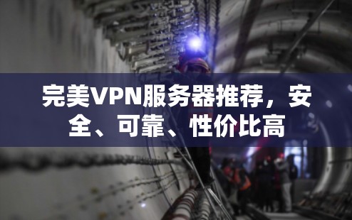 完美VPN服务器推荐,安全、可靠、性价比高