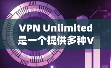 VPN Unlimited是一个提供多种VPN协议的软件,适合个人用户和企业用户。以下是下载并使用VPN unlimited 的步骤
