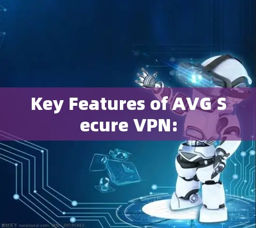 Key Features of AVG Secure VPN: