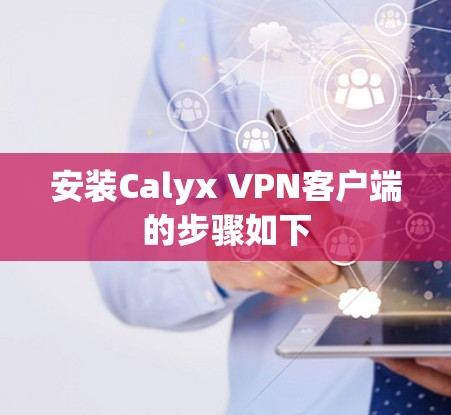 安装Calyx VPN客户端的步骤如下