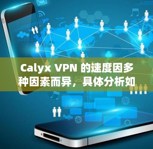 Calyx VPN 的速度因多种因素而异,具体分析如下