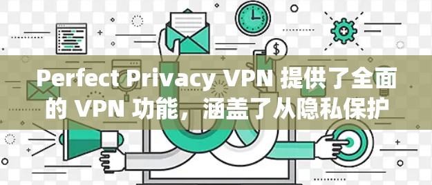 Perfect Privacy VPN 提供了全面的 VPN 功能，涵盖了从隐私保护到安全性多种方面。以下是对 Perfect Privacy VPN 功能的分析