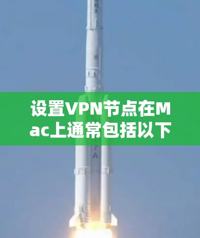 设置VPN节点在Mac上通常包括以下步骤