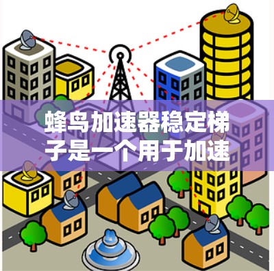 蜂鸟加速器稳定梯子是一个用于加速蜂鸟的装置,由蜂鸟加速器和稳定梯子组成。蜂鸟加速器通过机械部件和电子元件驱动蜂鸟加速,而稳定梯子提供支撑,帮助蜂鸟保持平衡。以下是对这一装置的详细分析
