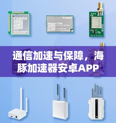 通信加速与保障,海豚加速器安卓APP 通信加速与保障,海豚加速器安卓APP
