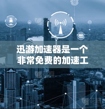 迅游加速器是一个非常免费的加速工具,可以帮助加速下载速度。如果你需要下载一些文件或者视频,迅游加速器可以帮你快速下载,节省时间。以下是一些迅游加速器的下载链接和使用说明