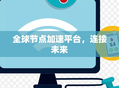 全球节点加速平台,连接未来 全球节点加速平台,连接未来
