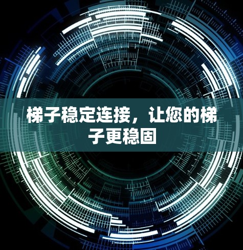 梯子稳定连接,让您的梯子更稳固 梯子稳定连接,让您的梯子更稳固
