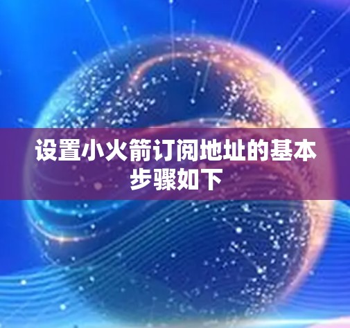 设置小火箭订阅地址的基本步骤如下