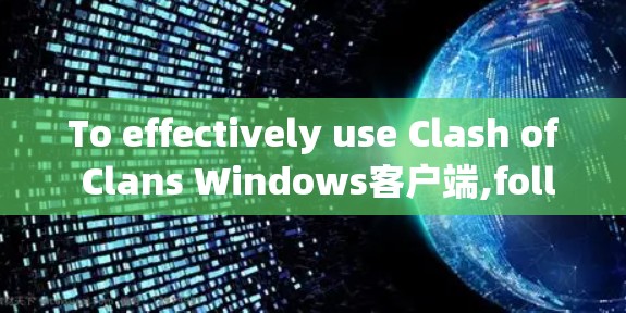 To effectively use Clash of Clans Windows客户端,follow this organized approach: To effectively use Clash of Clans Windows客户端,follow this organized approach: