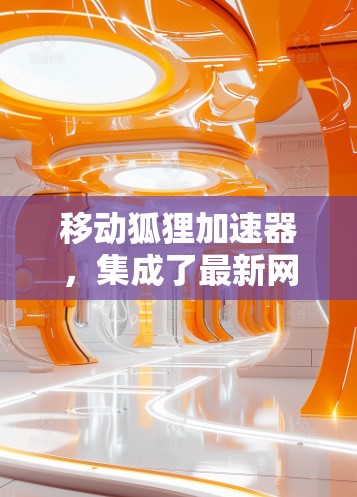 移动狐狸加速器，集成了最新网络加速技术，为用户提供高效的数据传输服务