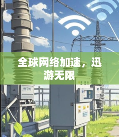 全球网络加速，迅游无限