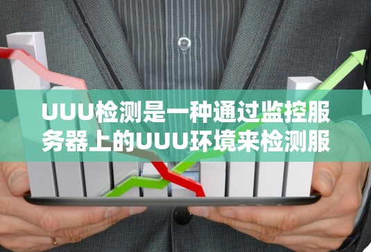 UUU检测是一种通过监控服务器上的UUU环境来检测服务器连接稳定性和安全性的工具。以下是关于UUU检测的详细总结