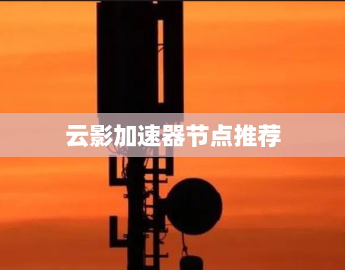 云影加速器节点推荐