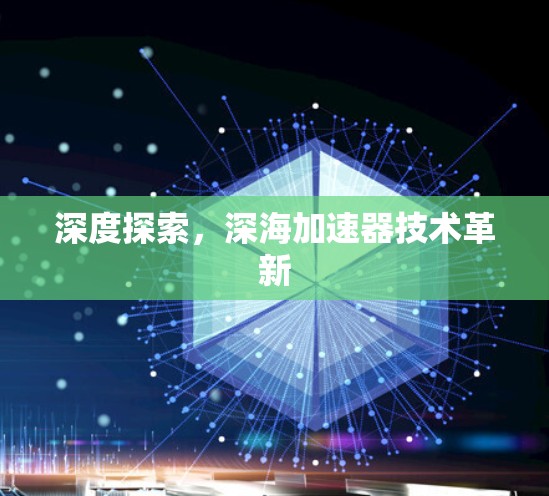 深度探索，深海加速器技术革新