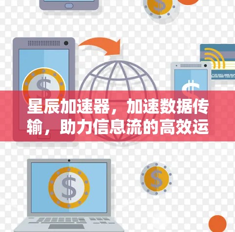 星辰加速器,加速数据传输,助力信息流的高效运行