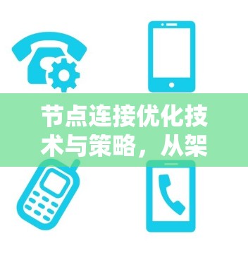 节点连接优化技术与策略，从架构到算法，从硬件到网络，实现高效互联